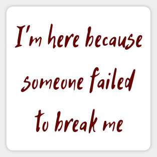 I'm Here Because Someone Failed To Break Me Magnet